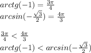 arctg( - 1) = \frac{3\pi}{4} \\ arcsin( - \frac{ \sqrt{3} }{2} ) = \frac{4\pi}{3} \\ \\ \frac{3\pi}{4} < \frac{4\pi}{3} \\ arctg( - 1) < arcsin( - \frac{ \sqrt{3} }{2} )