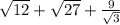 \sqrt{12} + \sqrt{27} + \frac{9}{ \sqrt{3} }