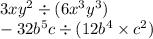 3 {xy}^{2} \div (6 {x}^{3} {y}^{3}) \\ - 32 {b}^{5}c \div (12 {b}^{4} \times {c}^{2})