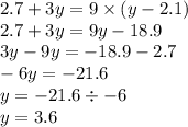 2.7 + 3y = 9 \times (y - 2.1) \\ 2.7 + 3y = 9y - 18.9 \\ 3y - 9y = - 18.9 - 2.7 \\ - 6y = - 21.6 \\ y = - 21.6 \div - 6 \\ y = 3.6