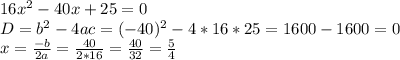 16x^2-40x+25=0\\D=b^2-4ac=(-40)^2-4*16*25=1600-1600=0\\x=\frac{-b}{2a} =\frac{40}{2*16} =\frac{40}{32} =\frac{5}{4}