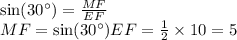 \sin(30^{\circ}) = \frac{MF}{EF} \\ MF = \sin(30^{\circ}) EF = \frac{1}{2} \times 10 = 5