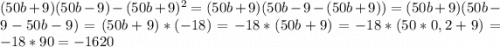 (50b+9)(50b-9)-(50b+9)^{2} =(50b+9)(50b-9-(50b+9))=(50b+9)(50b-9-50b-9)=(50b+9)*(-18)=-18*(50b+9)=-18*(50*0,2+9)=-18*90=-1620
