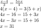 \frac{x-4}{3}=\frac{5+x}{4} \\4(x-4)=3(5+x)\\4x-16=15+3x\\4x-3x=15+16\\x=31