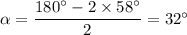 \alpha=\dfrac{180^\circ-2\times58^\circ}{2}=32^\circ