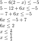 5-6(2-x)\leq -5\\5-12+6x\leq -5\\-7+6x\leq -5\\6x\leq -5+7\\6x\leq 2\\x\leq \frac{2}{6} \\x\leq \frac{1}{3} \\