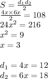 S = \frac{d_1d_2}{2} \\ \frac{4x \times 6x}{2} = 108 \\ 24 {x}^{2} = 216 \\ {x}^{2} = 9 \\ x = 3 \\ \\ d_1 = 4x = 12 \\ d_2 = 6x = 18