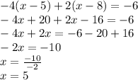 -4 (x-5)+2(x-8)=-6\\-4x+20+2x-16=-6\\-4x+2x=-6-20+16\\-2x=-10\\x=\frac{-10}{-2} \\x=5