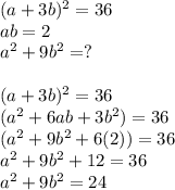 (a+3b)^2=36\\ab=2\\a^2+9b^2=?\\\\(a+3b)^2=36\\(a^2+6ab+3b^2)=36\\(a^2+9b^2+6(2))=36\\a^2+9b^2+12=36\\a^2+9b^2=24