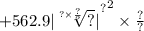 { + {562.9 | \sqrt[? \times \frac{?}{?} ]{?} | }^{?} }^{2} \times \frac{?}{?}