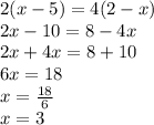 2(x - 5) = 4(2 - x) \\ 2x - 10 = 8 - 4x \\ 2x + 4x = 8 + 10 \\ 6x = 18 \\ x = \frac{18}{6} \\ x = 3