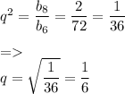 q^2=\dfrac{b_8}{b_6} =\dfrac{2}{72}=\dfrac{1}{36} \\\\=\\q=\sqrt{\dfrac{1}{36} } =\dfrac{1}{6}