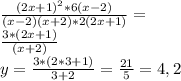 \frac{(2x+1)^2 * 6(x-2)}{(x-2)(x+2)*2(2x+1)}=\\\frac{3*(2x+1)}{(x+2)} \\y=\frac{3*(2*3+1)}{3+2}=\frac{21}{5}=4,2