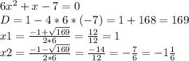 6x^{2}+x-7=0\\D=1-4*6*(-7)=1+168=169\\x1=\frac{-1+\sqrt{169} }{2*6} =\frac{12}{12} =1\\x2=\frac{-1-\sqrt{169}}{2*6}=\frac{-14}{12}=-\frac{7}{6} =-1\frac{1}{6}