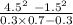 \frac{4.5 ^{2} \ - 1.5 ^{2} }{0.3 \times 0.7 - 0.3}