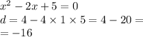 {x}^{2} - 2x + 5 = 0 \\ d = 4 - 4 \times 1 \times 5 = 4 - 20 = \\ = - 16