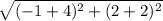 \sqrt{(-1 + 4)^{2} + (2+2)^{2} }