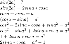 sin(2a)= ?\\sin(2a)=2sina*cosa\\cosa+sina=a\\(cosa+sina)=a^2\\cos^2+2sina*cosa+sina^2=a^2\\cos^2+sina^2+2sina*cosa=a^2\\1+2sina*cosa=a^2\\2sina*cosa=a^2-1
