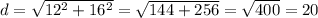 d=\sqrt{12^2+16^2}=\sqrt{144+256}= \sqrt{400}=20