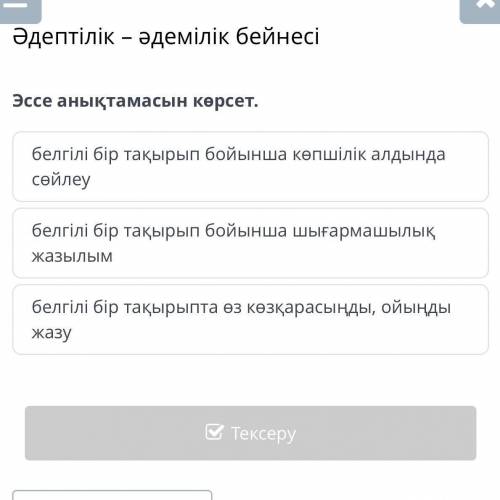 Эссенің анықтамасын көрсет. белгілі бір тақырып бойыншашығармашылық жазылымбелгілі бір тақырыпта өз