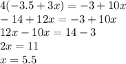 4( - 3.5 + 3x) = - 3 + 10x \\ - 14 + 12x = - 3 + 10x \\ 12x - 10x = 14 - 3 \\ 2x = 11 \\ x = 5.5
