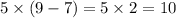 5 \times (9 - 7) = 5 \times 2 = 10