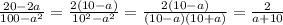 \frac{20-2a}{100-a^{2} } = \frac{2(10-a)}{10^{2}-a^{2} } = \frac{2(10-a)}{(10-a)(10+a) } = \frac{2}{a+10 }