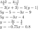\frac{x + 3}{5} = \frac{y - 1}{ - 3} \\ - 3(x + 3) = 5(y - 1) \\ 5y - 5 = - 3x - 9 \\ 5y = - 3x - 4 \\ y = - \frac{3x}{4} - \frac{4}{5} \\ y = - 0.75x - 0.8