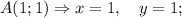 A(1; 1) \Rightarrow x=1, \quad y=1;