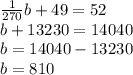 \frac{1}{270}b + 49 = 52 \\ b + 13230 = 14040 \\ b = 14040 - 13230 \\ b = 810