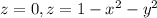 z=0,z=1-x^{2} -y^{2}