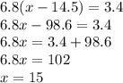 6.8(x - 14.5) = 3.4 \\ 6.8x - 98.6 = 3.4 \\ 6.8x = 3.4 + 98.6 \\ 6.8x = 102 \\ x = 15