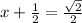 x + \frac{1}{2} = \frac{ \sqrt{2} }{2}