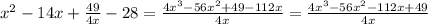 {x}^{2} - 14x + \frac{49}{4x} - 28 = \frac{ {4x}^{3} - 56 {x}^{2} + 49 - 112x }{4x} = \frac{4 {x}^{3} - 56 {x}^{2} - 112x + 49 }{4x}
