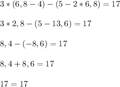 3*(6,8-4)-(5-2*6,8)=17\\\\3*2,8-(5-13,6)=17\\\\8,4-(-8,6)=17\\\\8,4+8,6=17\\\\17=17