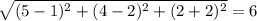 \sqrt{(5 - 1) {}^{2} + (4 - 2) {}^{2} + (2 + 2) {}^{2} } = 6