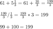61+5\frac{1}{3}=61+\frac{16}{3}=\frac{199}{3}\\\\\frac{199}{3}/\frac{1}{3}=\frac{199}{3}*3=199\\\\99+100=199\\