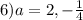 6) a=2, -\frac{1}{4}