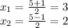 x_{1}=\frac{5+1}{2}=3\\x_{2}=\frac{5-1}{2}=2