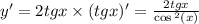 y '= 2tgx \times (tgx) '= \frac{2tgx}{ \cos {}^{2} (x) } \\