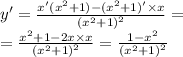 y '= \frac{x'( {x}^{2} + 1) - ( {x}^{2} + 1) '\times x }{ {( {x}^{2} + 1) }^{2} } = \\ = \frac{ {x}^{2} + 1 - 2x \times x}{ {( {x}^{2} + 1) }^{2} } = \frac{1 - {x}^{2} }{ {( {x}^{2} + 1)}^{2} }
