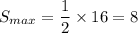 S_{max}=\dfrac{1}{2}\times 16=8