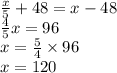 \frac{x}{5} + 48 = x - 48 \\ \frac{4}{5} x = 96 \\ x = \frac{5}{4} \times 96 \\ x = 120