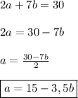 2a+7b=30\\\\2a=30-7b\\\\a=\frac{30-7b}{2}\\\\\boxed{a=15-3,5b}
