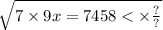 \sqrt{7 \times 9x = 7458 < \times \frac{?}{?} }