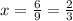 x = \frac{6}{9} = \frac{2}{3}