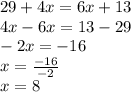 29 + 4x = 6x + 13 \\ 4x - 6x = 13 - 29 \\ - 2x = - 16 \\ x = \frac{ - 16}{ - 2} \\ x = 8