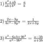 1)\frac{a^{2}+ab }{ab+b^{2} }=\frac{a}{b} \\\\\\2)\frac{2x-3y}{4x^{2}-9y^{2}} =\frac{1}{2x+3y}\\\\\\3)\frac{a^{2}-6ab+9b^{2}}{a^{2}-9b^{2}} =\frac{a-3b}{a+3b}