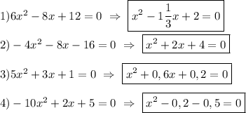 1)6x^{2}-8x+12=0 \ \Rightarrow \ \boxed{x^{2}-1\frac{1}{3}x+2=0}\\\\2)-4x^{2} -8x-16=0 \ \Rightarrow \ \boxed{x^{2}+2x+4=0}\\\\3)5x^{2}+3x+1=0 \ \Rightarrow \ \boxed{x^{2} +0,6x+0,2=0}\\\\4)-10x^{2}+2x+5=0 \ \Rightarrow \ \boxed{x^{2}-0,2-0,5=0}