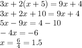 3x + 2(x + 5) = 9x + 4 \\ 3x + 2x + 10 = 9x + 4 \\ 5x - 9x = 4 - 10 \\ - 4x = - 6 \\ x = \frac{6}{4} = 1.5